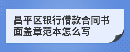 昌平区银行借款合同书面盖章范本怎么写