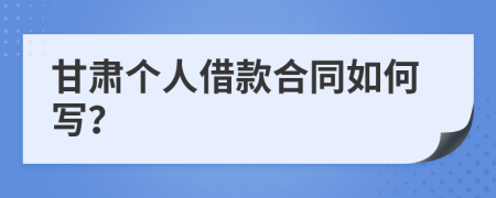 甘肃个人借款合同如何写？