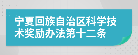 宁夏回族自治区科学技术奖励办法第十二条