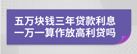 五万块钱三年贷款利息一万一算作放高利贷吗