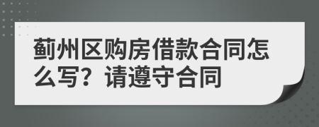 蓟州区购房借款合同怎么写？请遵守合同