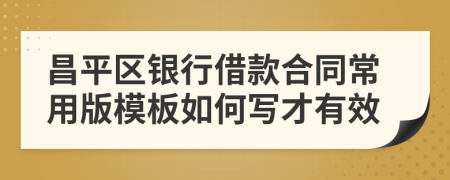 昌平区银行借款合同常用版模板如何写才有效