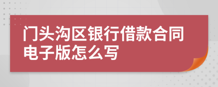 门头沟区银行借款合同电子版怎么写