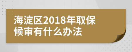 海淀区2018年取保候审有什么办法