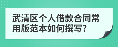 武清区个人借款合同常用版范本如何撰写?