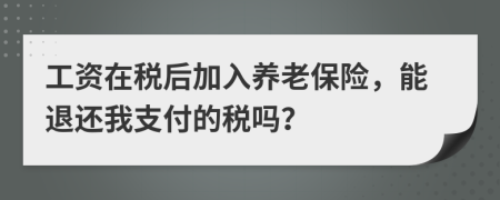 工资在税后加入养老保险，能退还我支付的税吗？