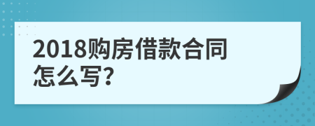 2018购房借款合同怎么写？