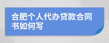 合肥个人代办贷款合同书如何写