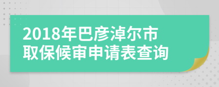 2018年巴彦淖尔市取保候审申请表查询