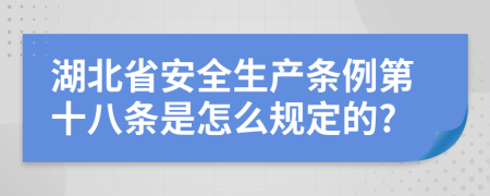 湖北省安全生产条例第十八条是怎么规定的?