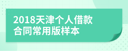 2018天津个人借款合同常用版样本