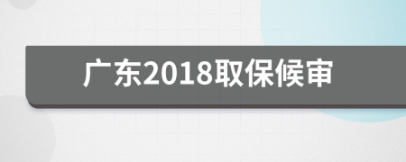 广东2018取保候审