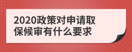 2020政策对申请取保候审有什么要求