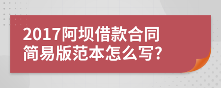2017阿坝借款合同简易版范本怎么写?