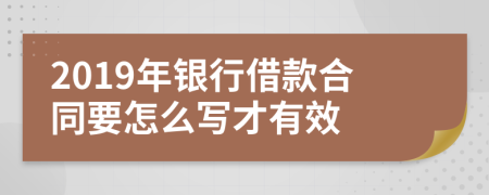 2019年银行借款合同要怎么写才有效