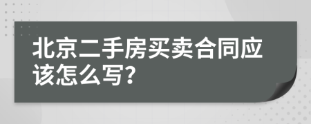 北京二手房买卖合同应该怎么写？