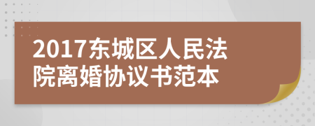 2017东城区人民法院离婚协议书范本