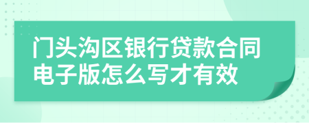 门头沟区银行贷款合同电子版怎么写才有效