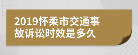 2019怀柔市交通事故诉讼时效是多久