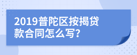 2019普陀区按揭贷款合同怎么写？