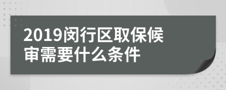 2019闵行区取保候审需要什么条件