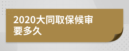 2020大同取保候审要多久