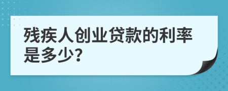 残疾人创业贷款的利率是多少？