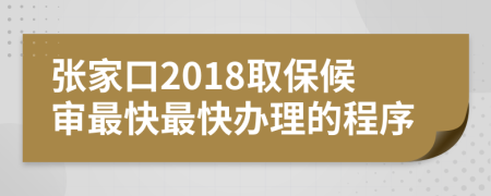 张家口2018取保候审最快最快办理的程序