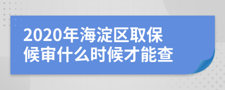 2020年海淀区取保候审什么时候才能查