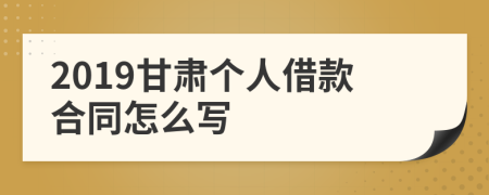 2019甘肃个人借款合同怎么写
