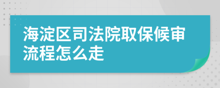 海淀区司法院取保候审流程怎么走