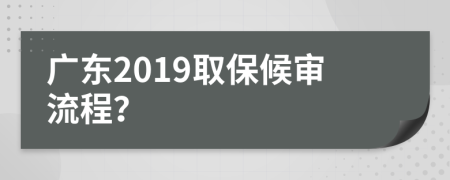 广东2019取保候审流程？