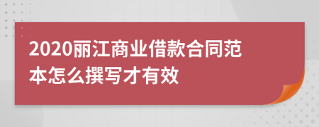 2020丽江商业借款合同范本怎么撰写才有效