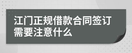 江门正规借款合同签订需要注意什么