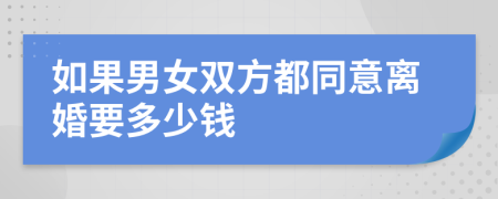 如果男女双方都同意离婚要多少钱