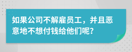 如果公司不解雇员工，并且恶意地不想付钱给他们呢？