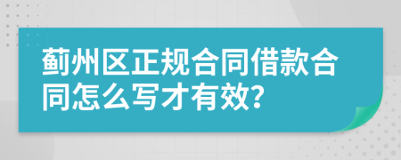 蓟州区正规合同借款合同怎么写才有效？