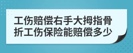 工伤赔偿右手大拇指骨折工伤保险能赔偿多少