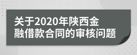 关于2020年陕西金融借款合同的审核问题