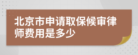 北京市申请取保候审律师费用是多少