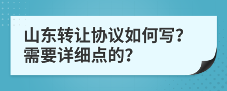 山东转让协议如何写？需要详细点的？