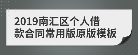 2019南汇区个人借款合同常用版原版模板
