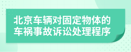 北京车辆对固定物体的车祸事故诉讼处理程序