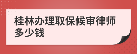 桂林办理取保候审律师多少钱