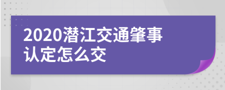 2020潜江交通肇事认定怎么交