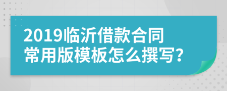 2019临沂借款合同常用版模板怎么撰写？