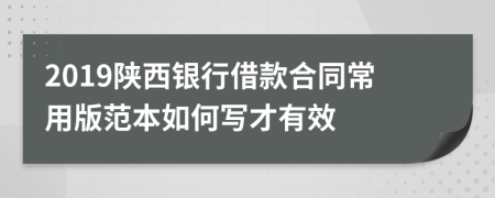 2019陕西银行借款合同常用版范本如何写才有效