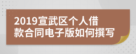 2019宣武区个人借款合同电子版如何撰写