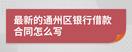 最新的通州区银行借款合同怎么写