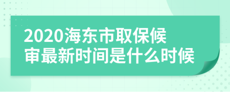 2020海东市取保候审最新时间是什么时候